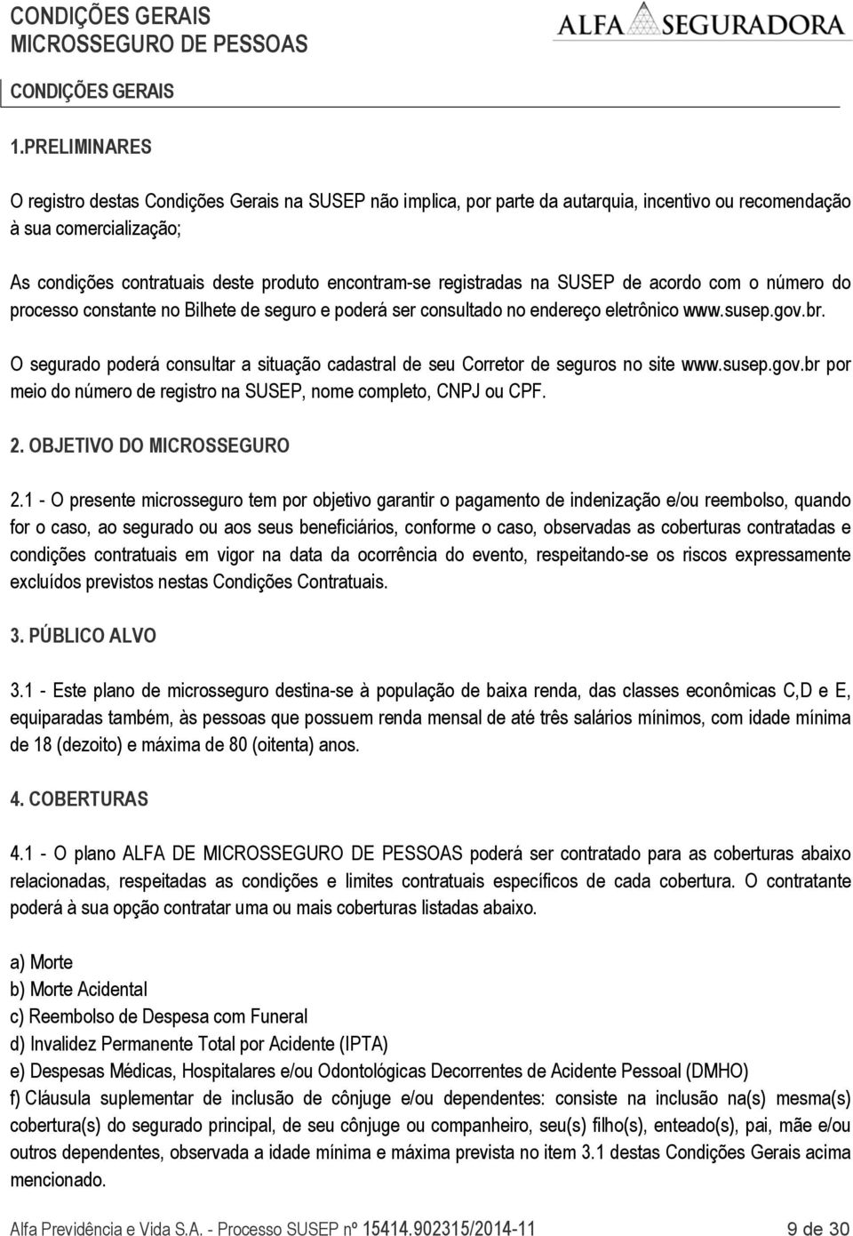 registradas na SUSEP de acordo com o número do processo constante no Bilhete de seguro e poderá ser consultado no endereço eletrônico www.susep.gov.br.