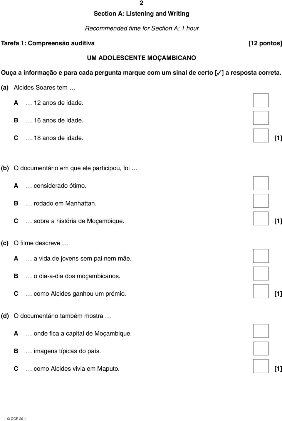 (b) O documentário em que ele participou, foi A B considerado ótimo. rodado em Manhattan. C sobre a história de Moçambique.