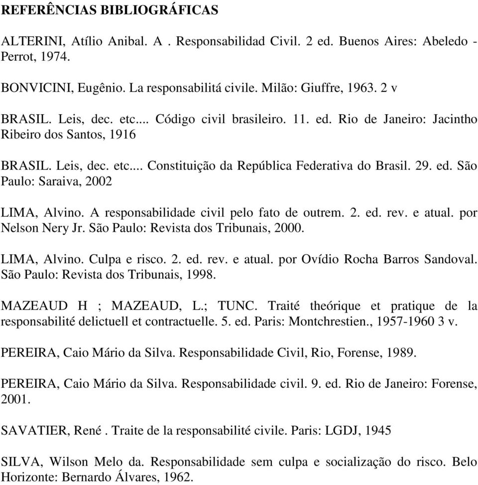 A responsabilidade civil pelo fato de outrem. 2. ed. rev. e atual. por Nelson Nery Jr. São Paulo: Revista dos Tribunais, 2000. LIMA, Alvino. Culpa e risco. 2. ed. rev. e atual. por Ovídio Rocha Barros Sandoval.