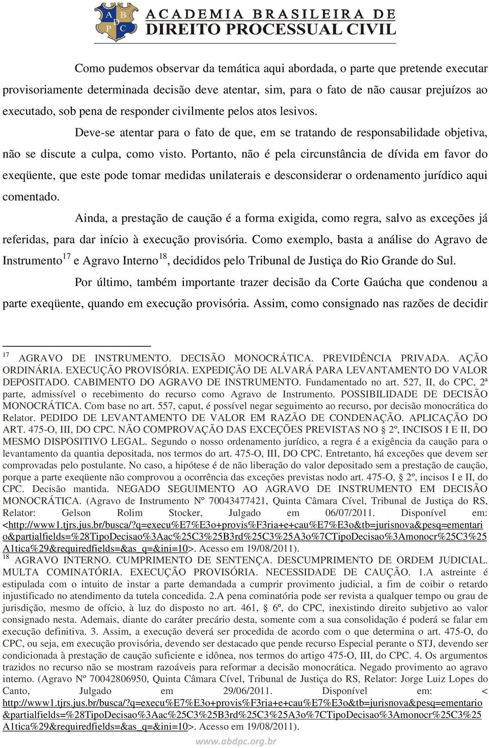 Portanto, não é pela circunstância de dívida em favor do exeqüente, que este pode tomar medidas unilaterais e desconsiderar o ordenamento jurídico aqui comentado.