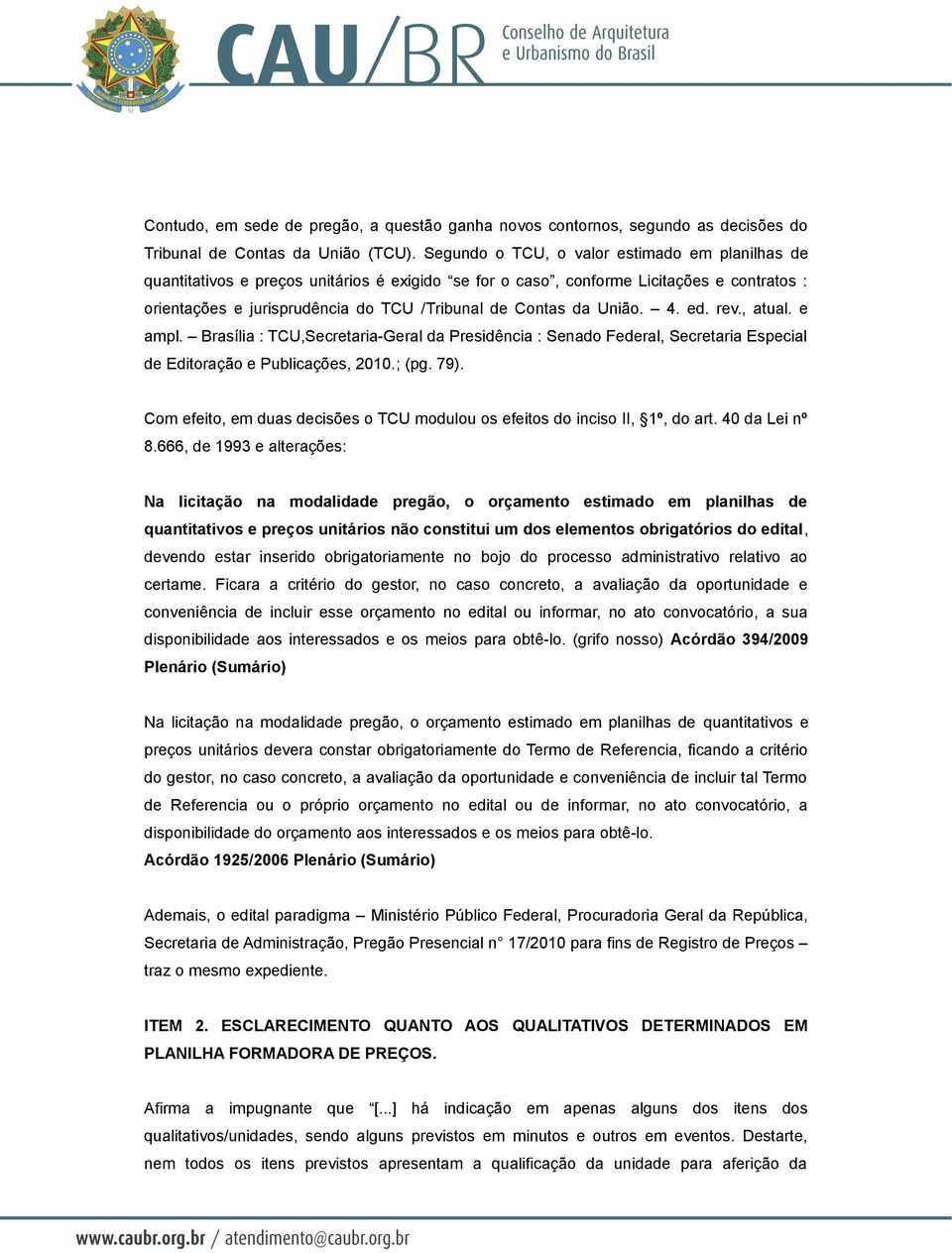 União. 4. ed. rev., atual. e ampl. Brasília : TCU,Secretaria-Geral da Presidência : Senado Federal, Secretaria Especial de Editoração e Publicações, 2010.; (pg. 79).