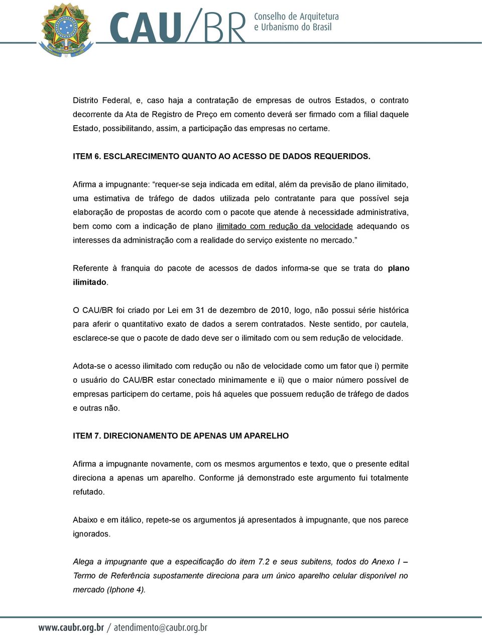 Afirma a impugnante: requer-se seja indicada em edital, além da previsão de plano ilimitado, uma estimativa de tráfego de dados utilizada pelo contratante para que possível seja elaboração de