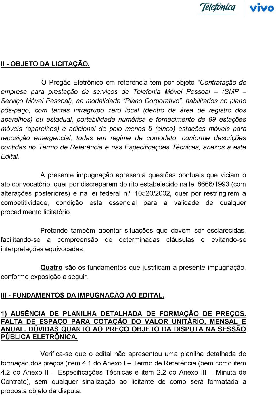 no plano pós-pago, com tarifas intragrupo zero local (dentro da área de registro dos aparelhos) ou estadual, portabilidade numérica e fornecimento de 99 estações móveis (aparelhos) e adicional de