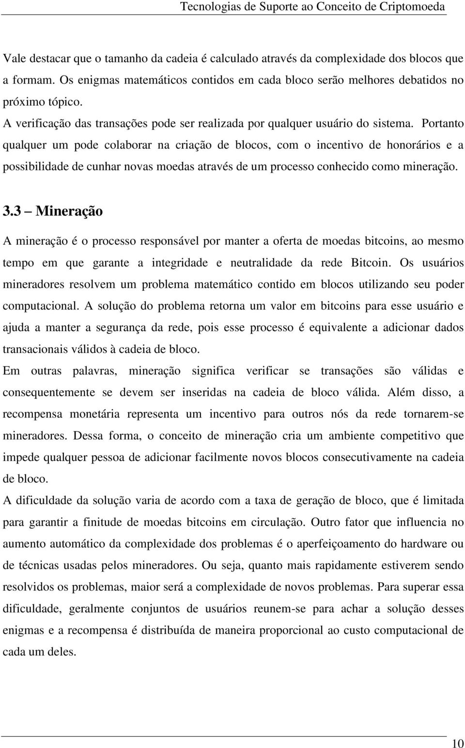 Portanto qualquer um pode colaborar na criação de blocos, com o incentivo de honorários e a possibilidade de cunhar novas moedas através de um processo conhecido como mineração. 3.