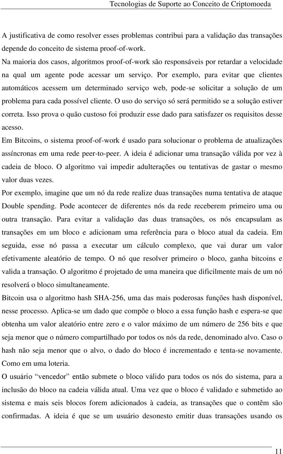 Por exemplo, para evitar que clientes automáticos acessem um determinado serviço web, pode-se solicitar a solução de um problema para cada possível cliente.