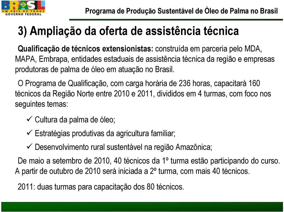 O Programa de Qualificação, com carga horária de 236 horas, capacitará 160 técnicos da Região Norte entre 2010 e 2011, divididos em 4 turmas, com foco nos seguintes temas: Cultura da palma