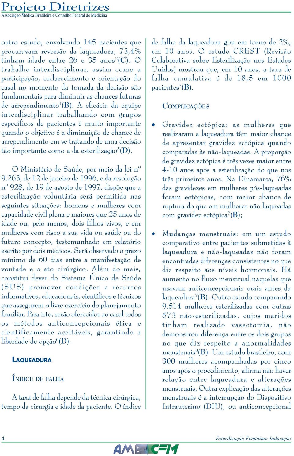 A eficácia da equipe interdisciplinar trabalhando com grupos específicos de pacientes é muito importante quando o objetivo é a diminuição de chance de arrependimento em se tratando de uma decisão tão