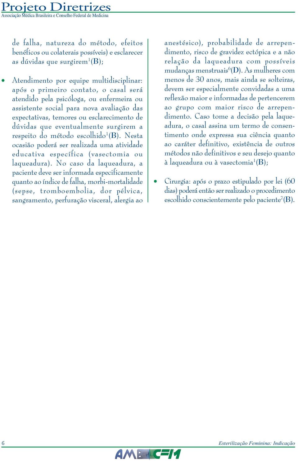 Nesta ocasião poderá ser realizada uma atividade educativa específica (vasectomia ou laqueadura).