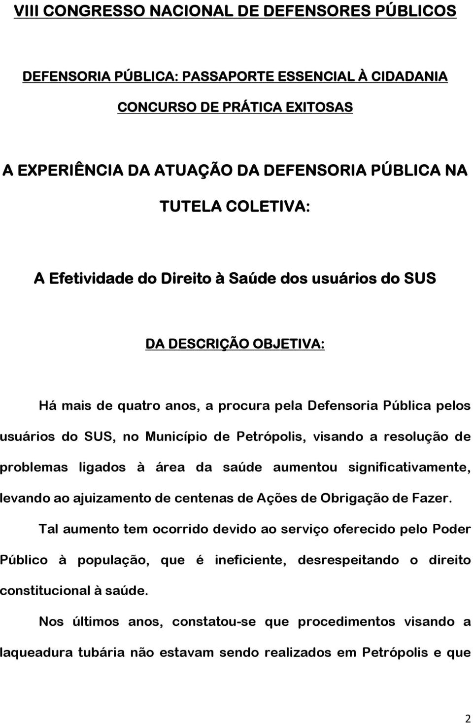 resolução de problemas ligados à área da saúde aumentou significativamente, levando ao ajuizamento de centenas de Ações de Obrigação de Fazer.