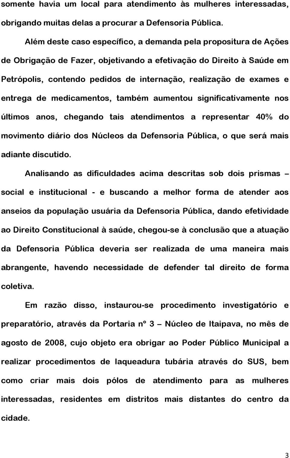 e entrega de medicamentos, também aumentou significativamente nos últimos anos, chegando tais atendimentos a representar 40% do movimento diário dos Núcleos da Defensoria Pública, o que será mais