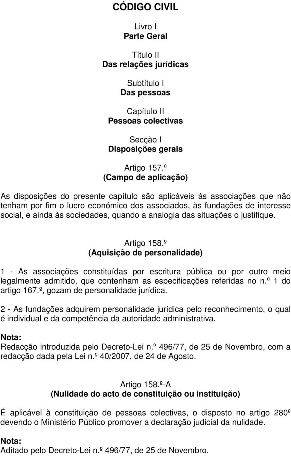 sociedades, quando a analogia das situações o justifique. Artigo 158.