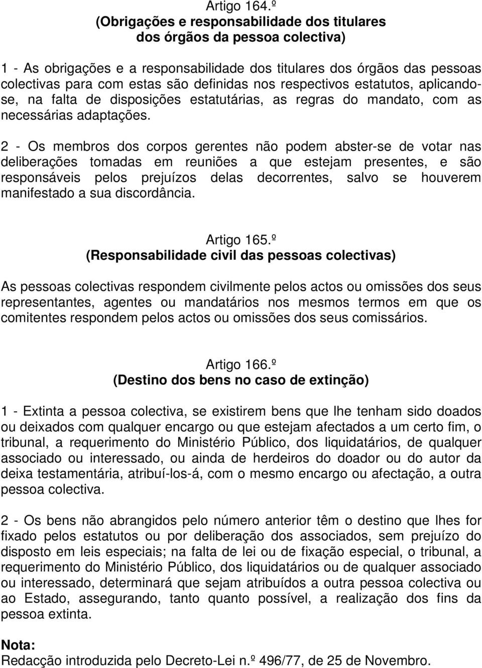 respectivos estatutos, aplicandose, na falta de disposições estatutárias, as regras do mandato, com as necessárias adaptações.