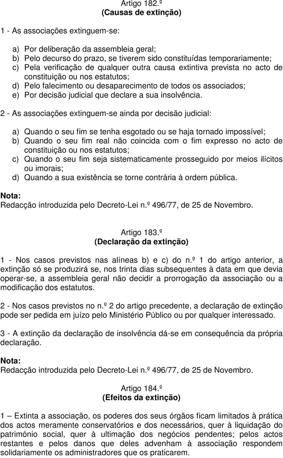 no acto de constituição ou nos estatutos; d) Pelo falecimento ou desaparecimento de todos os associados; e) Por decisão judicial que declare a sua insolvência.