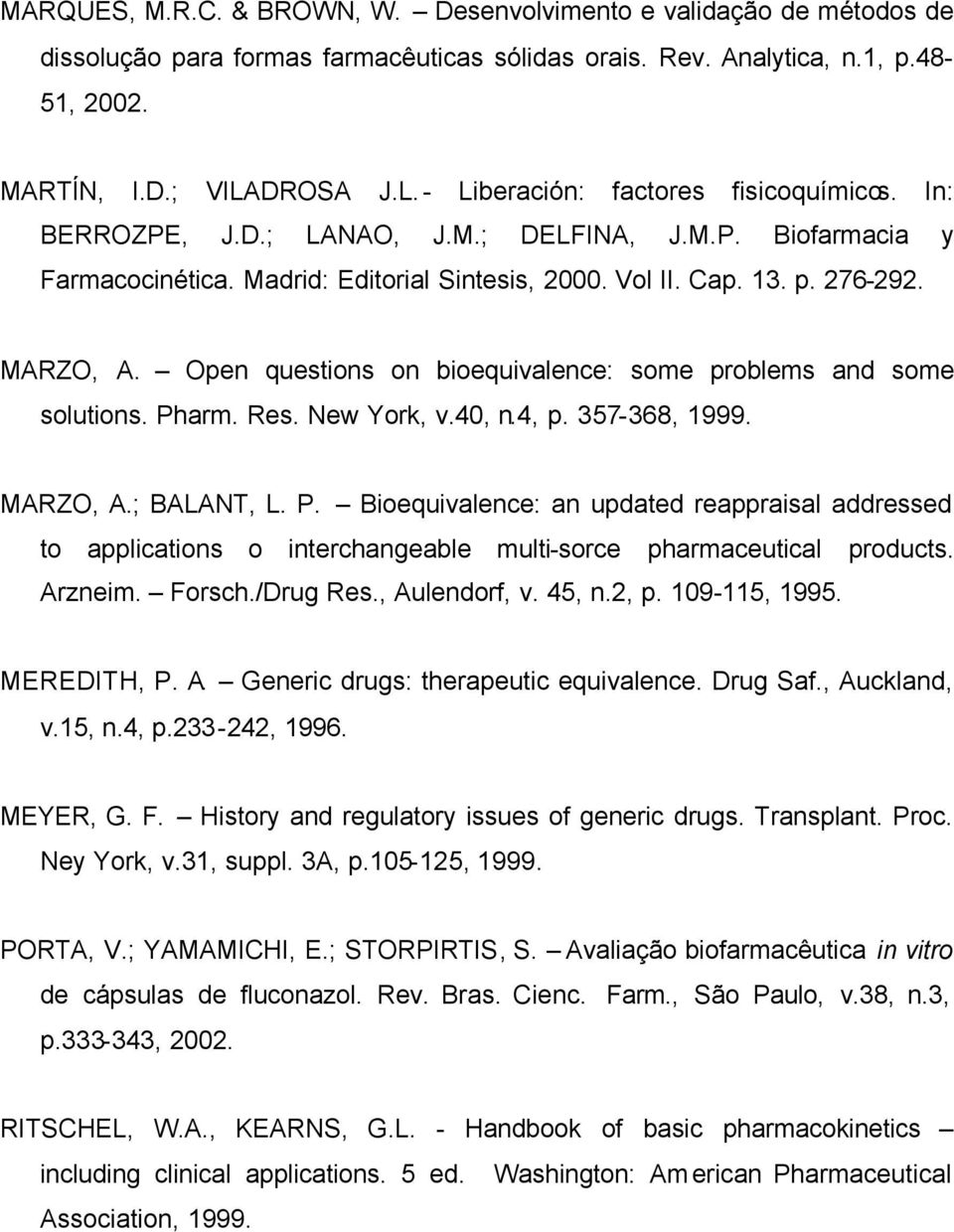 MARZO, A. Open questions on bioequivalence: some problems and some solutions. Pharm. Res. New York, v.40, n.4, p. 357-368, 1999. MARZO, A.; BALANT, L. P. Bioequivalence: an updated reappraisal addressed to applications o interchangeable multi-sorce pharmaceutical products.