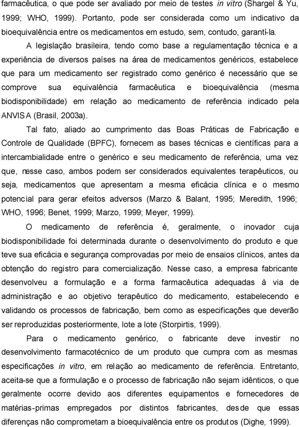 A legislação brasileira, tendo como base a regulamentação técnica e a experiência de diversos países na área de medicamentos genéricos, estabelece que para um medicamento ser registrado como genérico