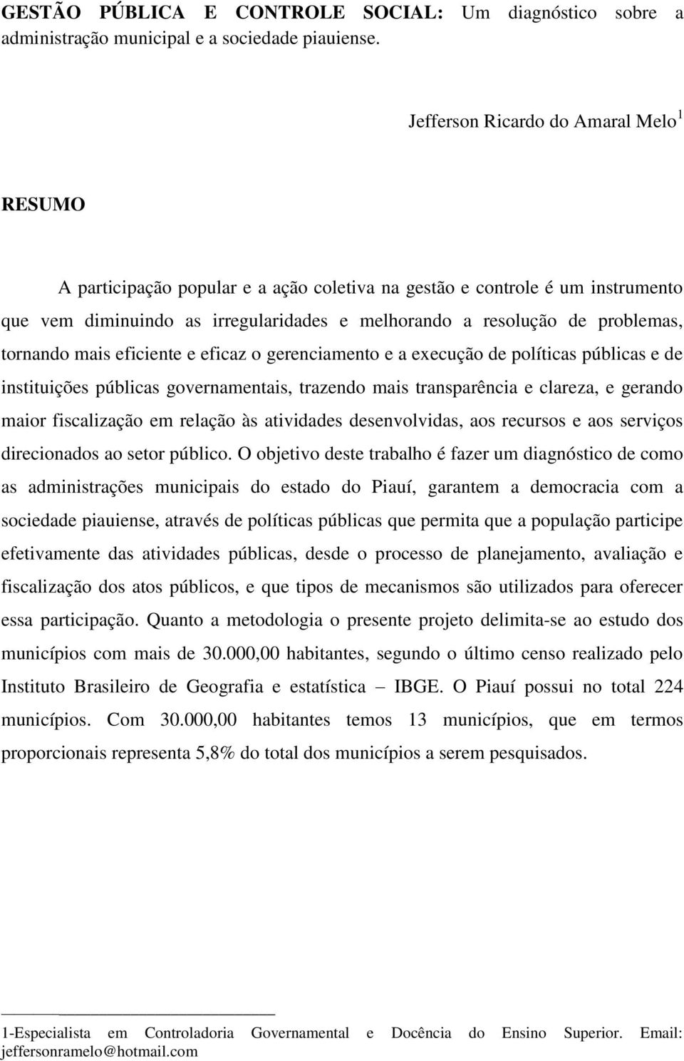 tornando mais eficiente e eficaz o gerenciamento e a execução de políticas públicas e de instituições públicas governamentais, trazendo mais transparência e clareza, e gerando maior fiscalização em