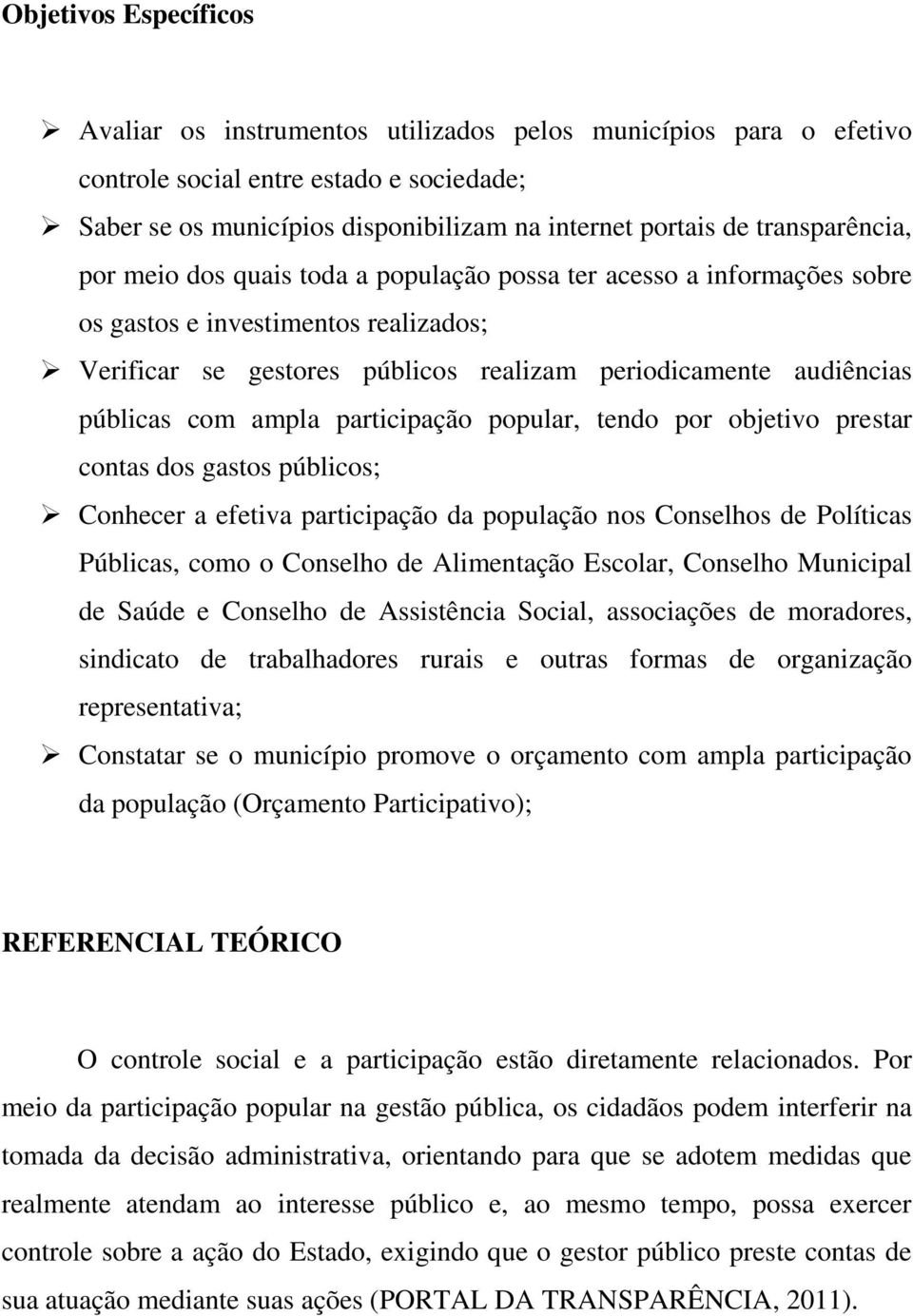 públicas com ampla participação popular, tendo por objetivo prestar contas dos gastos públicos; Conhecer a efetiva participação da população nos Conselhos de Políticas Públicas, como o Conselho de