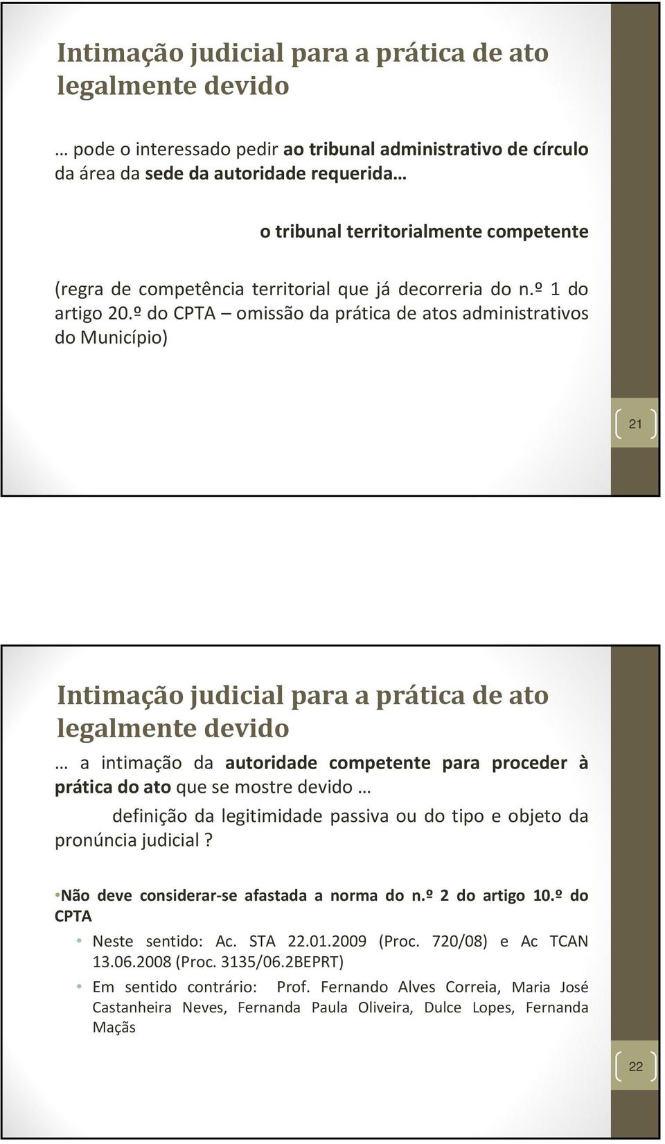 º do CPTA omissão da prática de atos administrativos do Município) 21 a intimação da autoridade competente para proceder à prática do ato que se mostre devido definição da legitimidade