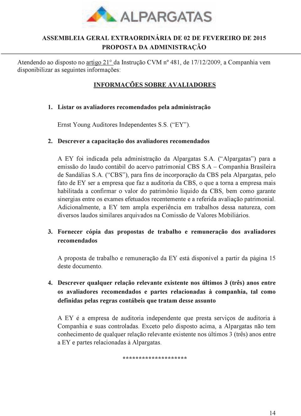 Descrever a capacitação dos avaliadores recomendados A EY foi indicada pela administração da Alpargatas S.A. ( Alpargatas ) para a emissão do laudo contábil do acervo patrimonial CBS S.