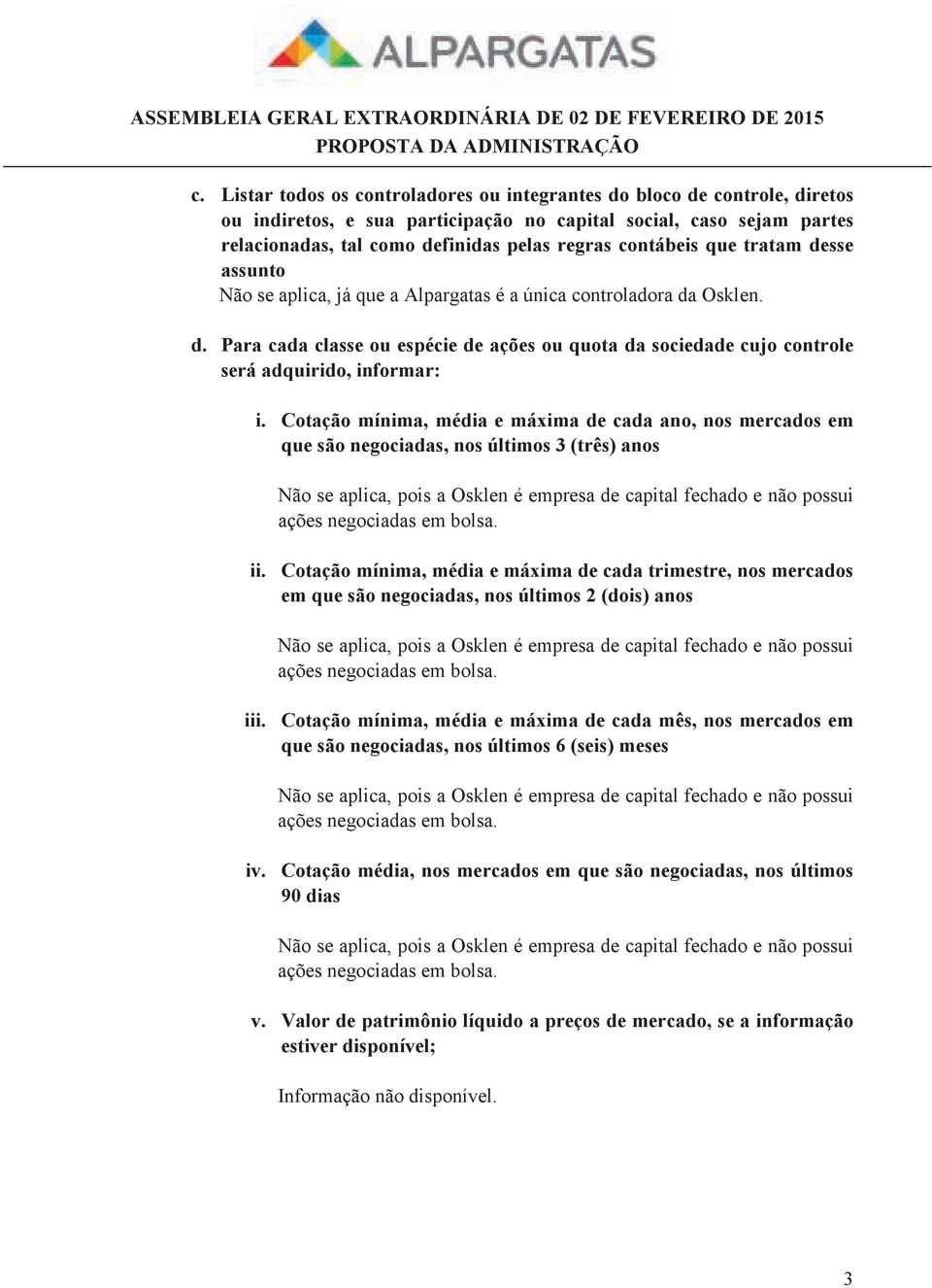 Cotação mínima, média e máxima de cada ano, nos mercados em que são negociadas, nos últimos 3 (três) anos Não se aplica, pois a Osklen é empresa de capital fechado e não possui ações negociadas em