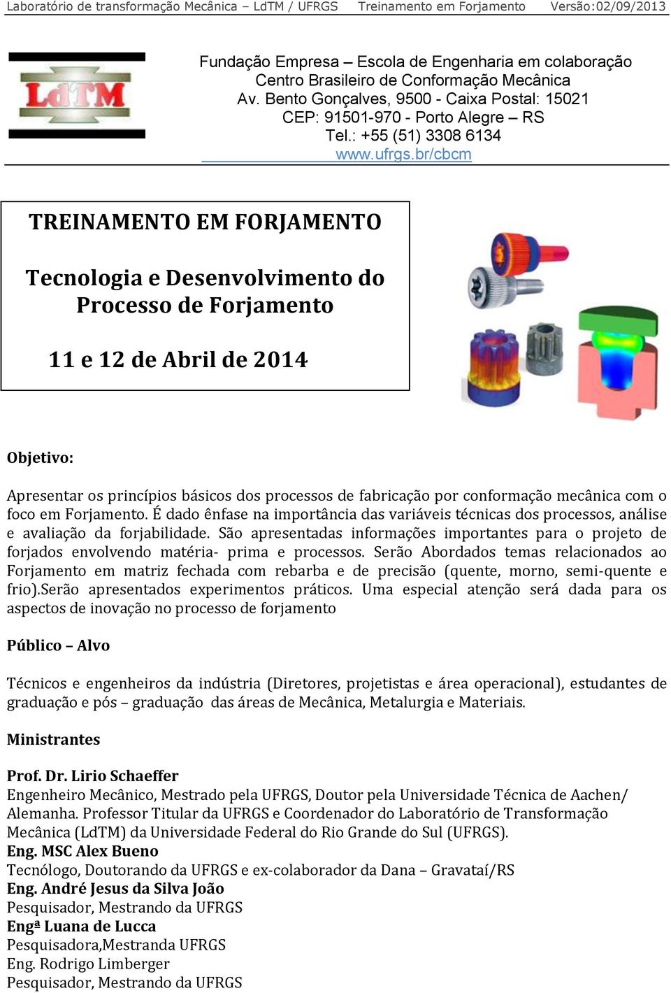 br/cbcm TREINAMENTO EM FORJAMENTO Tecnologia e Desenvolvimento do Processo de Forjamento 11 e 12 de Abril de 2014 Objetivo: Apresentar os princípios básicos dos processos de fabricação por