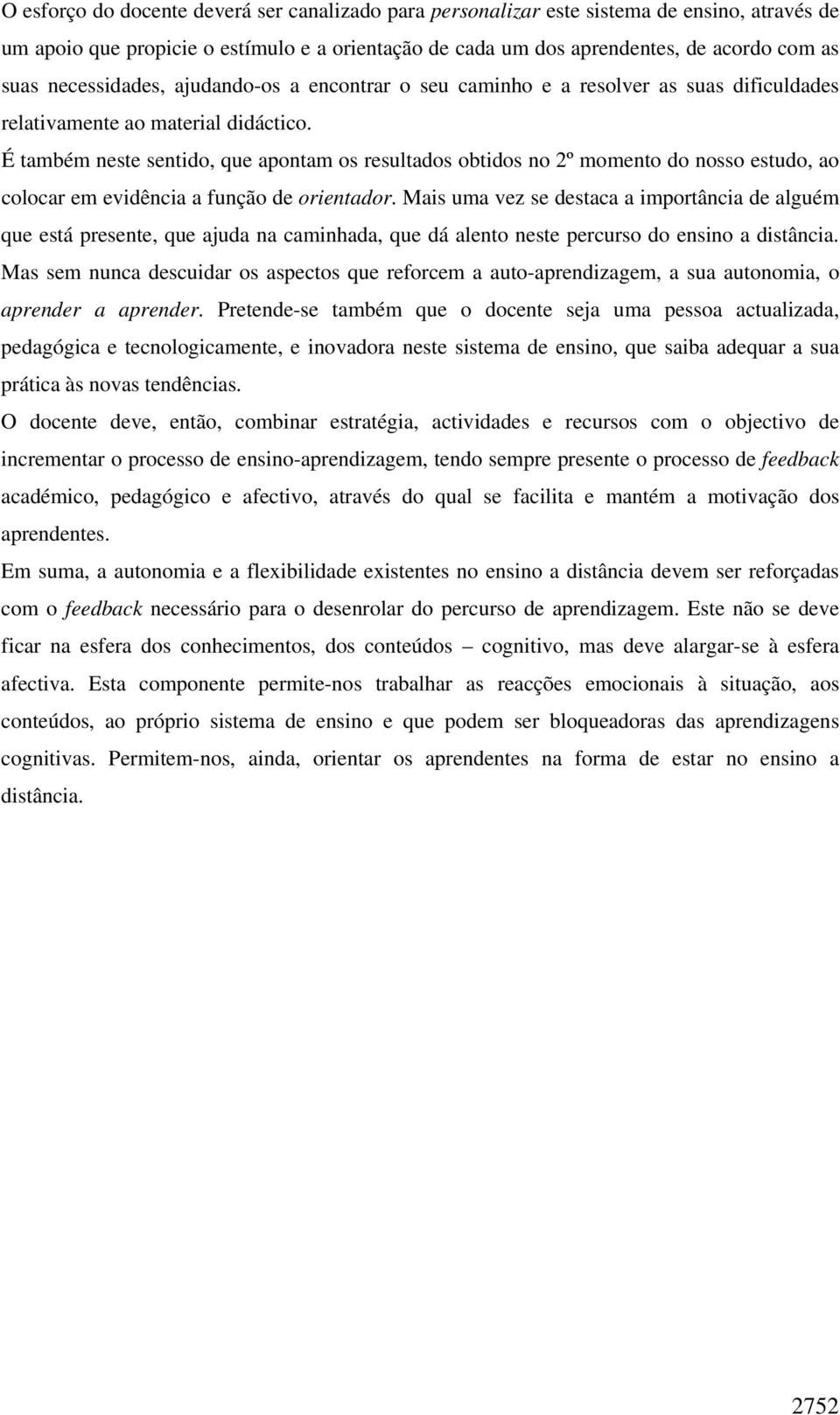 É também neste sentido, que apontam os resultados obtidos no 2º momento do nosso estudo, ao colocar em evidência a função de orientador.