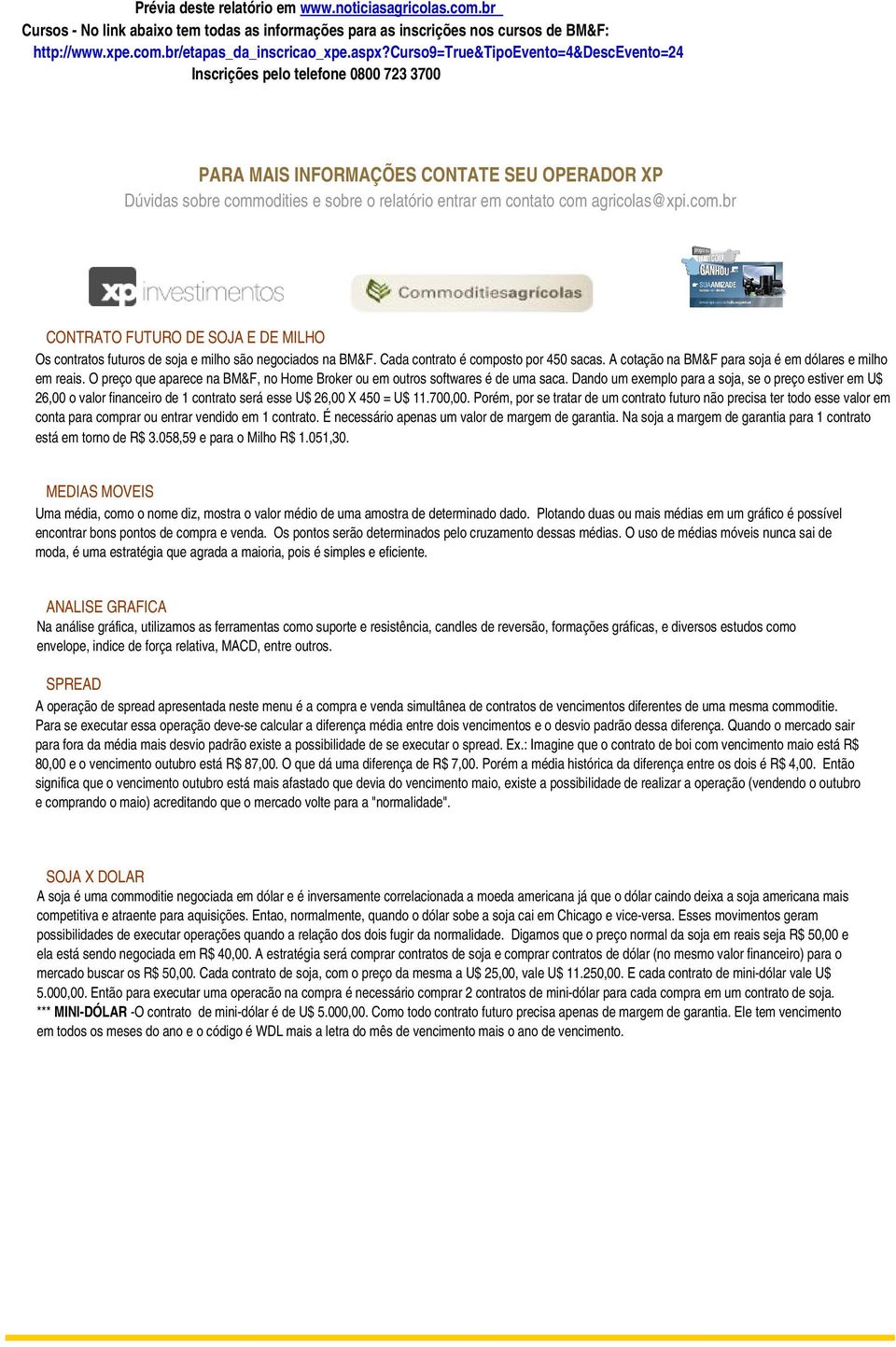 agricolas@xpi.com.br CONTRATO FUTURO DE SOJA E DE MILHO Os contratos futuros de soja e milho são negociados na BM&F. Cada contrato é composto por 450 sacas.