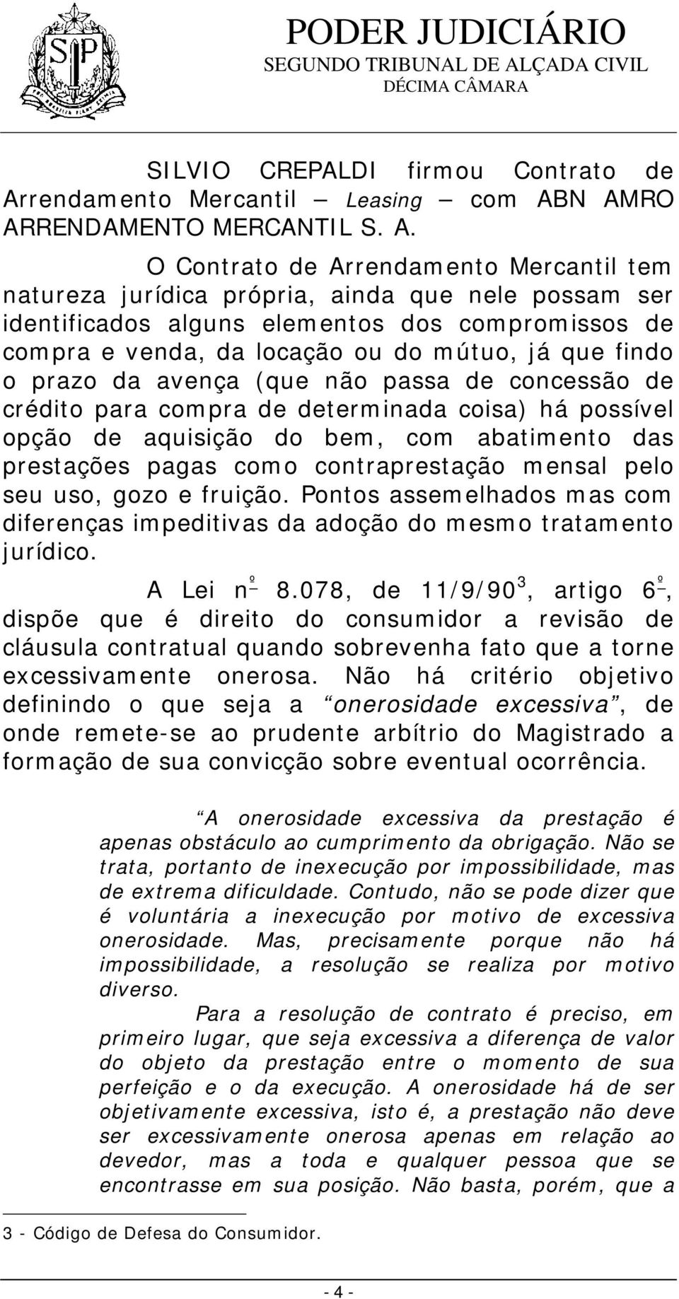 N AMRO ARRENDAMENTO MERCANTIL S. A. O Contrato de Arrendamento Mercantil tem natureza jurídica própria, ainda que nele possam ser identificados alguns elementos dos compromissos de compra e venda, da