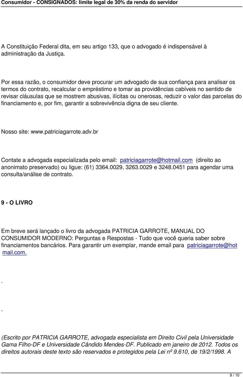 que se mostrem abusivas, ilícitas ou onerosas, reduzir o valor das parcelas do financiamento e, por fim, garantir a sobrevivência digna de seu cliente. Nosso site: www.patriciagarrote.adv.