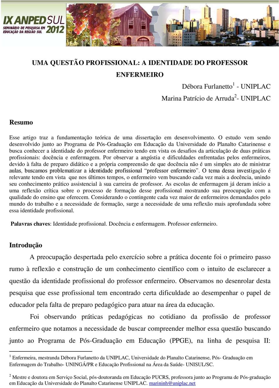 O estudo vem sendo desenvolvido junto ao Programa de Pós-Graduação em Educação da Universidade do Planalto Catarinense e busca conhecer a identidade do professor enfermeiro tendo em vista os desafios