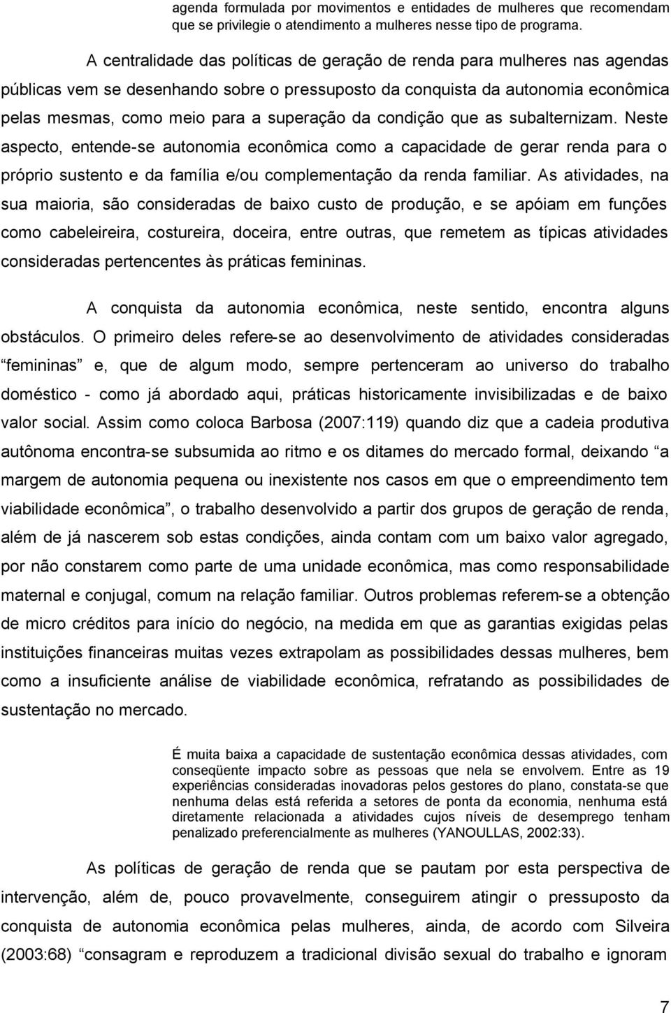 da condição que as subalternizam. Neste aspecto, entende-se autonomia econômica como a capacidade de gerar renda para o próprio sustento e da família e/ou complementação da renda familiar.