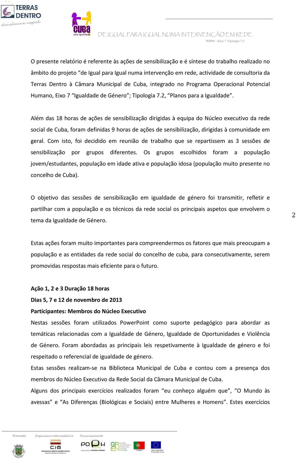 Além das 18 horas de ações de sensibilização dirigidas à equipa do Núcleo executivo da rede social de Cuba, foram definidas 9 horas de ações de sensibilização, dirigidas à comunidade em geral.