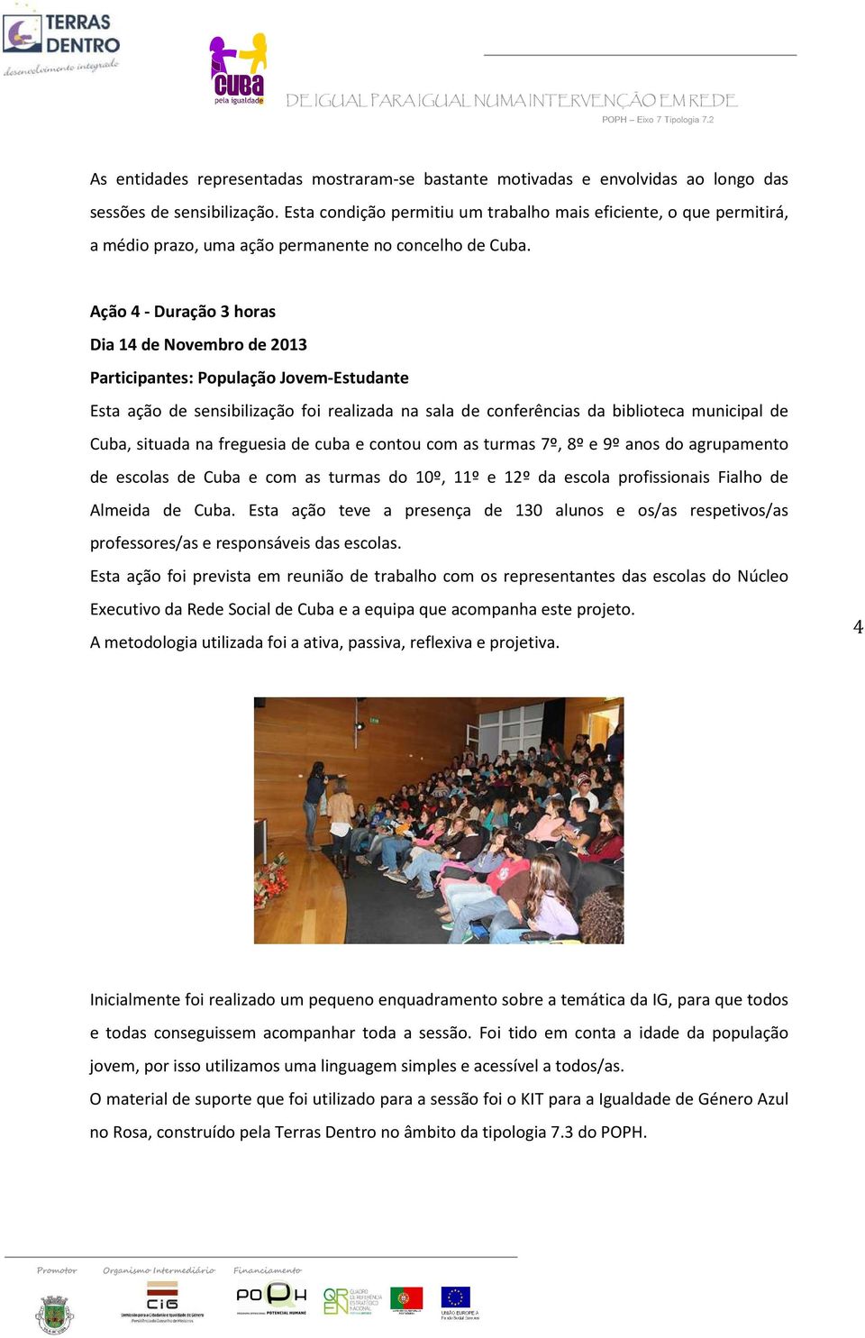 Ação 4 - Duração 3 horas Dia 14 de Novembro de 2013 Participantes: População Jovem-Estudante Esta ação de sensibilização foi realizada na sala de conferências da biblioteca municipal de Cuba, situada