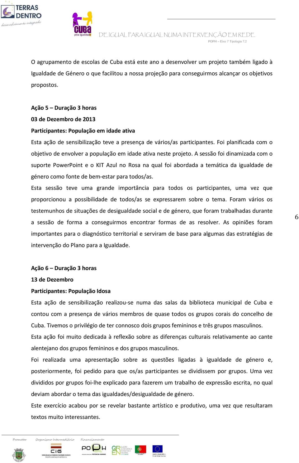 Foi planificada com o objetivo de envolver a população em idade ativa neste projeto.