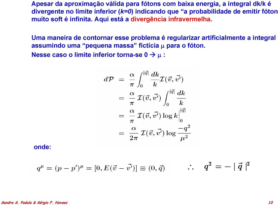 Uma maneira de contornar esse problema é regularizar artificialmente a integral assumindo uma pequena massa