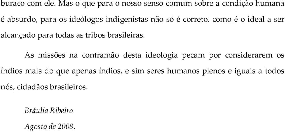 não só é correto, como é o ideal a ser alcançado para todas as tribos brasileiras.