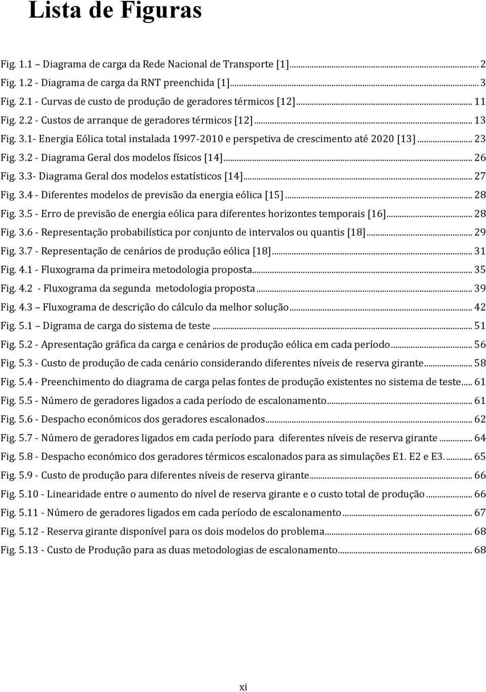 .. 26 Fig. 3.3- Diagrama Geral dos modelos estatísticos [14]... 27 Fig. 3.4 - Diferentes modelos de previsa o da energia eo lica [15]... 28 Fig. 3.5 - Erro de previsa o de energia eo lica para diferentes horizontes temporais [16].