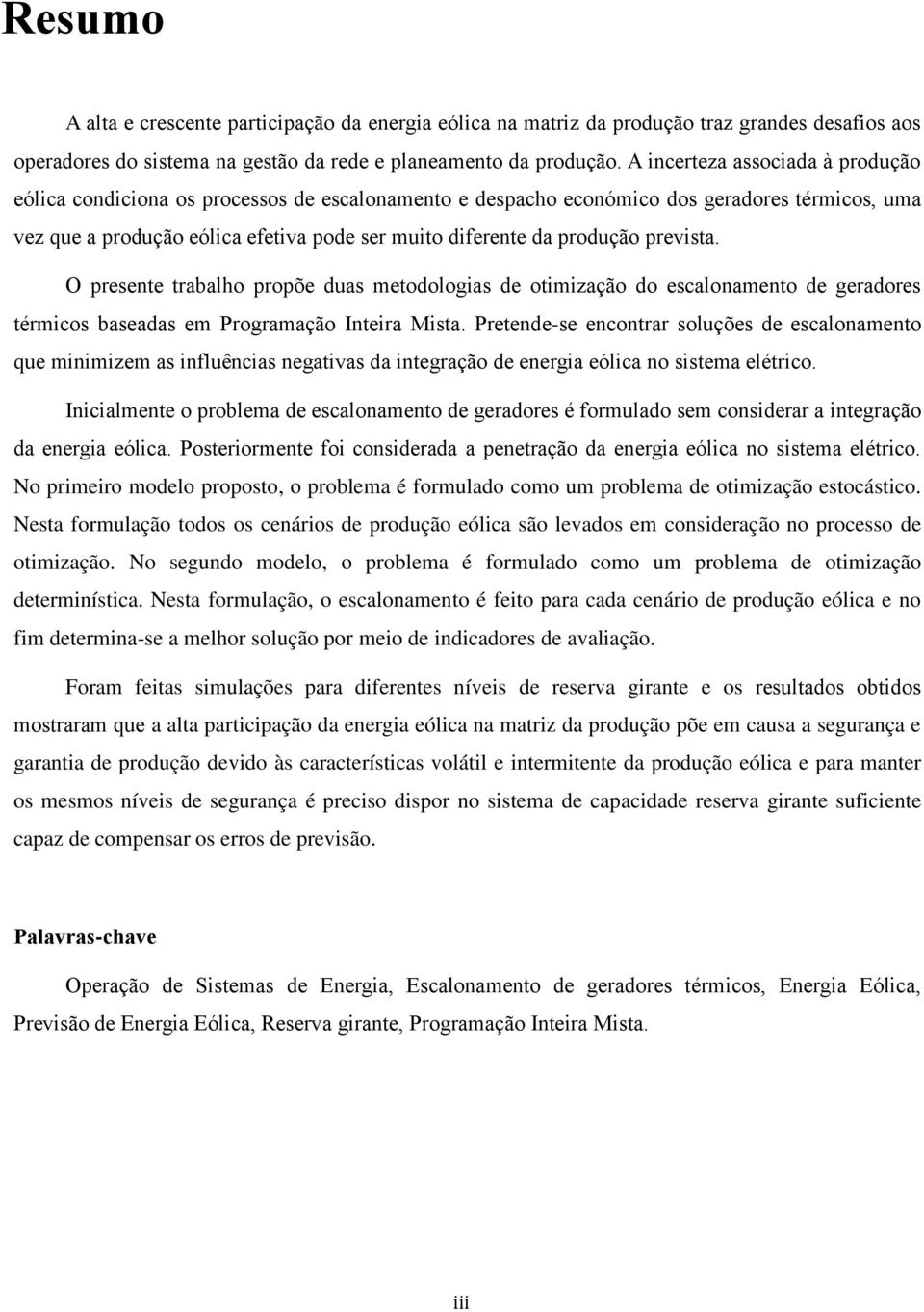 prevista. O presente trabalho propõe duas metodologias de otimização do escalonamento de geradores térmicos baseadas em Programação Inteira Mista.