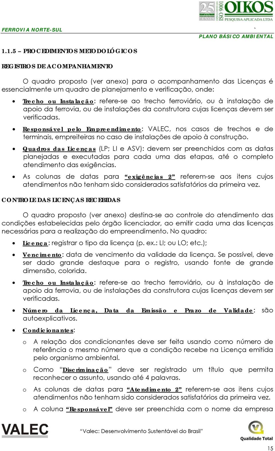 Responsável pelo Empreendimento: VALEC, nos casos de trechos e de terminais, empreiteiras no caso de instalações de apoio à construção.