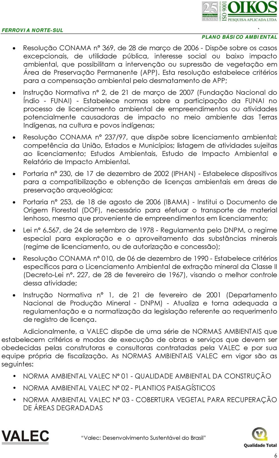 Esta resolução estabelece critérios para a compensação ambiental pelo desmatamento de APP; Instrução Normativa nº 2, de 21 de março de 2007 (Fundação Nacional do Índio - FUNAI) - Estabelece normas