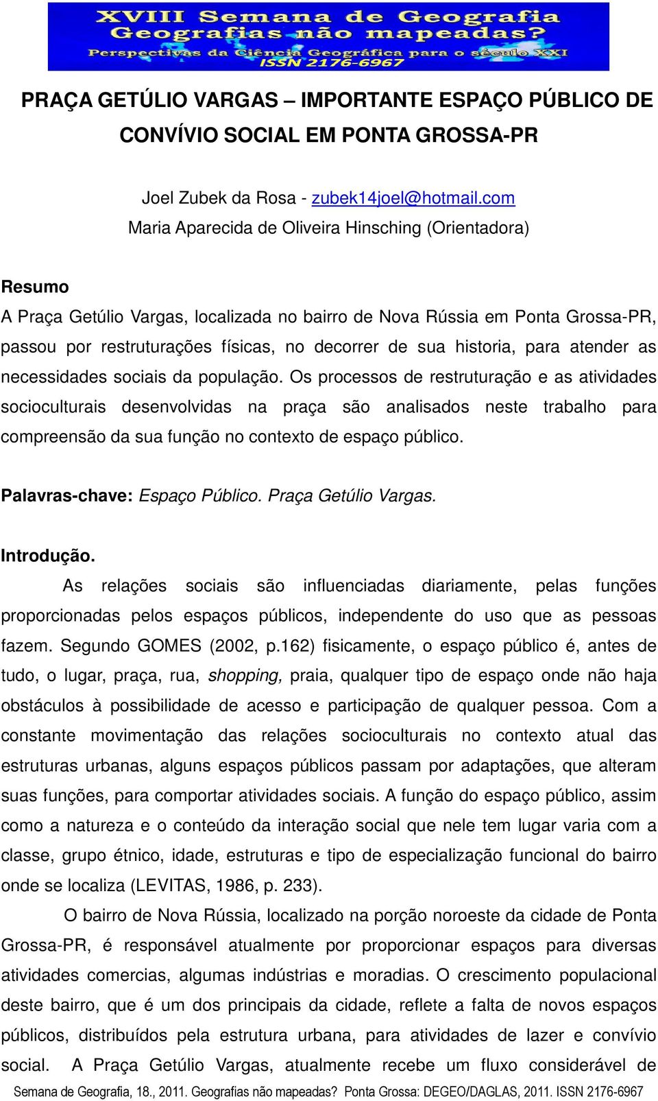 historia, para atender as necessidades sociais da população.