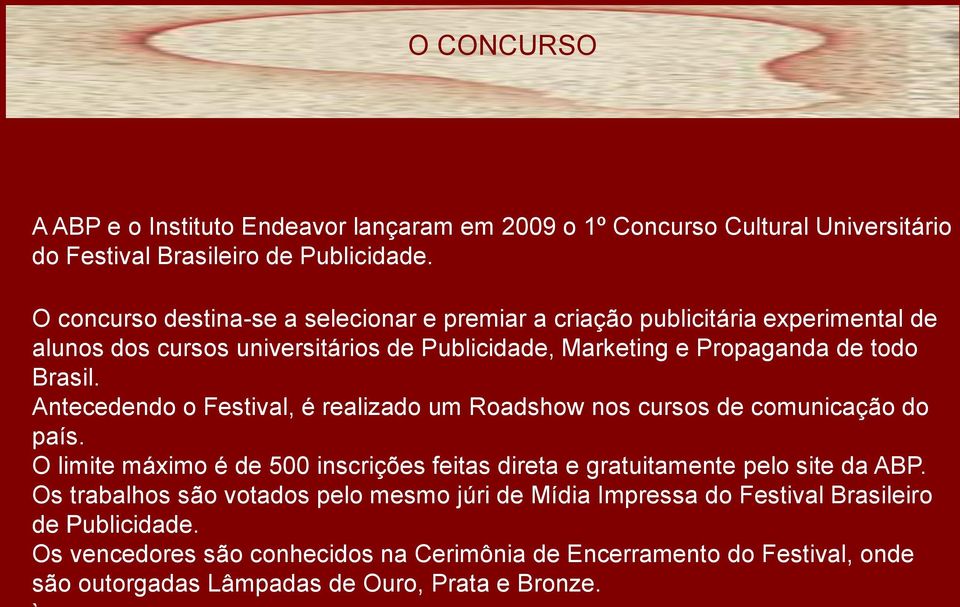 Antecedendo o Festival, é realizado um Roadshow nos cursos de comunicação do país. O limite máximo é de 500 inscrições feitas direta e gratuitamente pelo site da ABP.