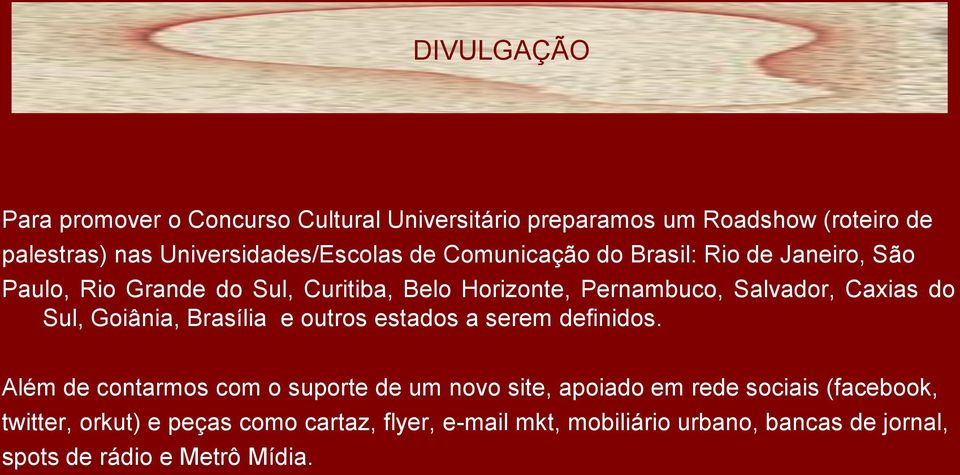 Sul, Goiânia, Brasília e outros estados a serem definidos.