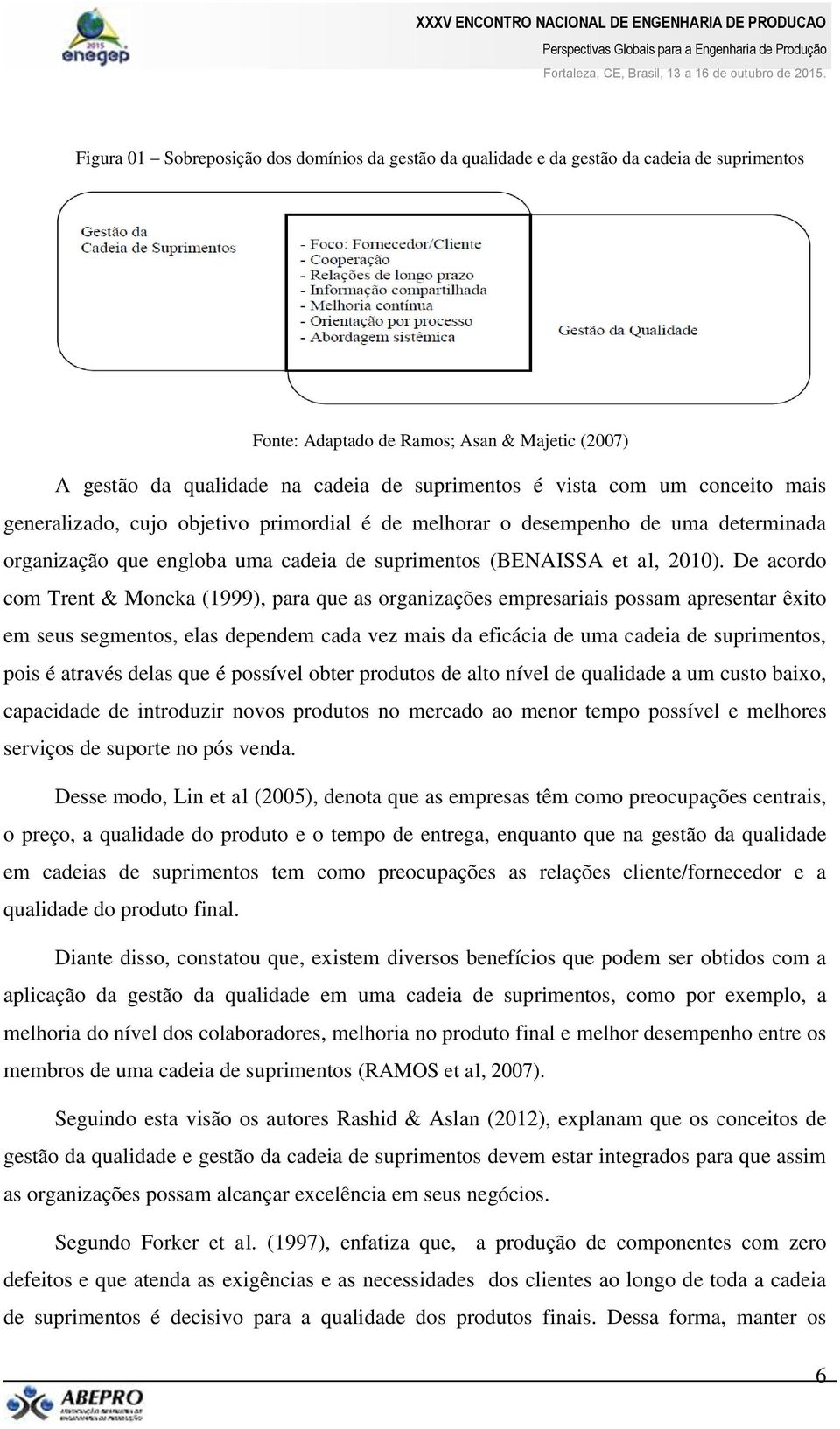 De acordo com Trent & Moncka (1999), para que as organizações empresariais possam apresentar êxito em seus segmentos, elas dependem cada vez mais da eficácia de uma cadeia de suprimentos, pois é