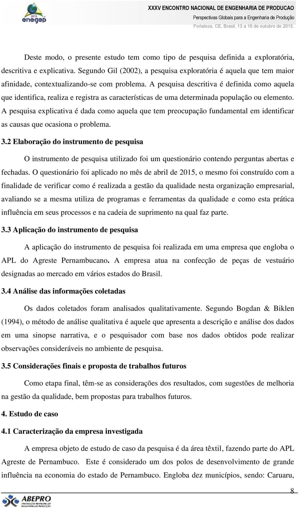 A pesquisa descritiva é definida como aquela que identifica, realiza e registra as características de uma determinada população ou elemento.