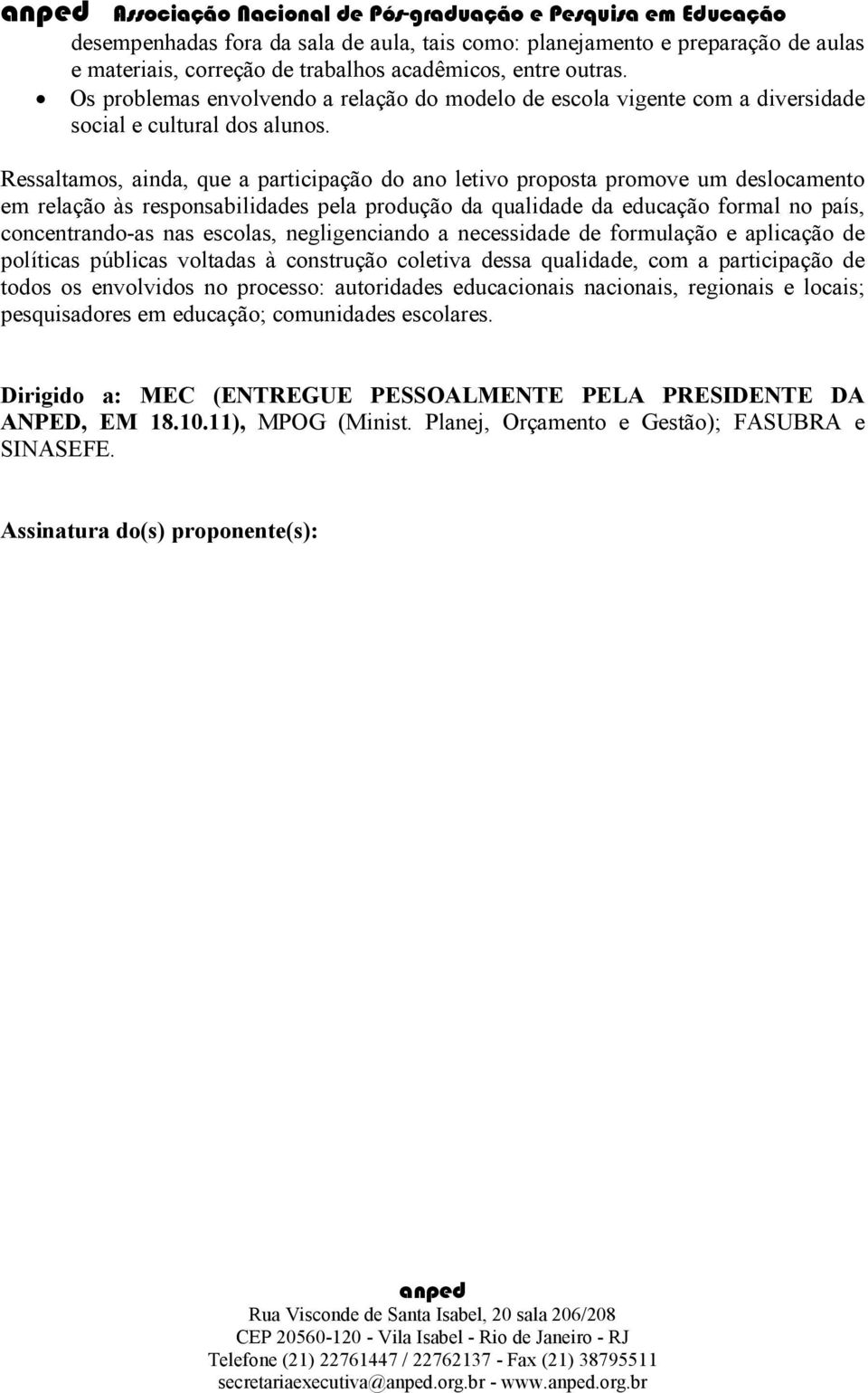 Ressaltamos, ainda, que a participação do ano letivo proposta promove um deslocamento em relação às responsabilidades pela produção da qualidade da educação formal no país, concentrando-as nas