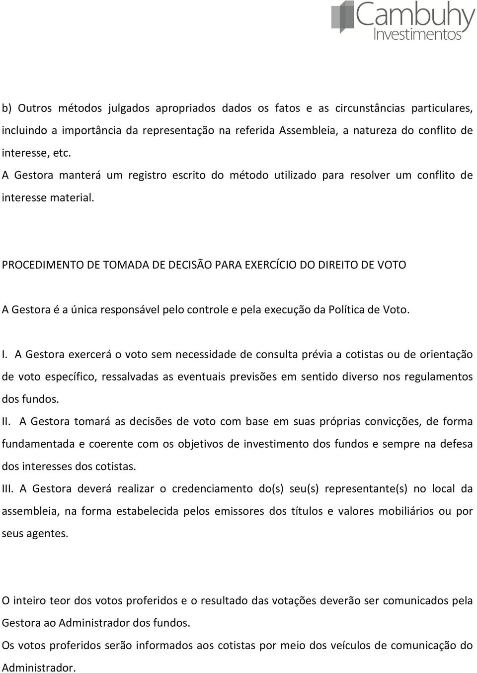 PROCEDIMENTO DE TOMADA DE DECISÃO PARA EXERCÍCIO DO DIREITO DE VOTO A Gestora é a única responsável pelo controle e pela execução da Política de Voto. I.