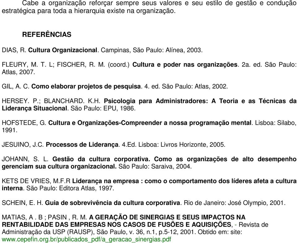 HERSEY. P.; BLANCHARD. K.H. Psicologia para Administradores: A Teoria e as Técnicas da Liderança Situacional. São Paulo: EPU, 1986. HOFSTEDE, G.
