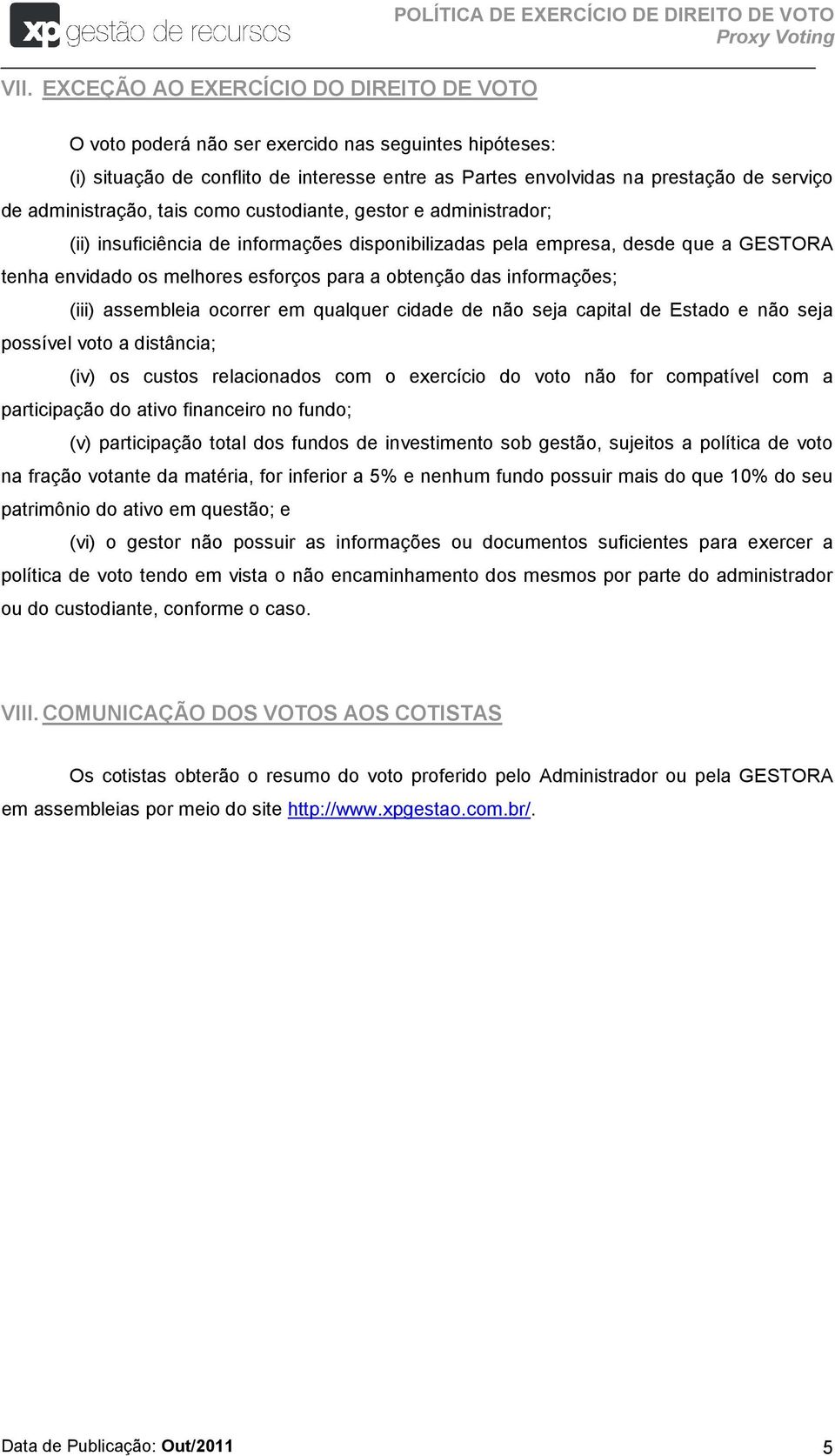 os melhores esforços para a obtenção das informações; (iii) assembleia ocorrer em qualquer cidade de não seja capital de Estado e não seja possível voto a distância; (iv) os custos relacionados com o