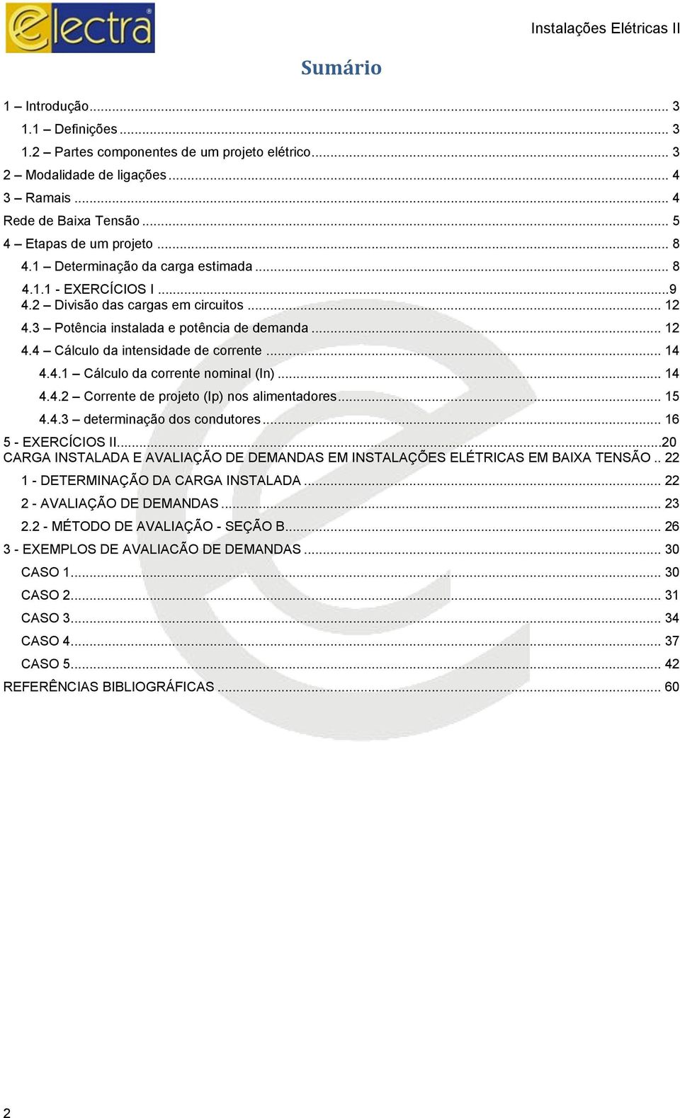 .. 14 4.4.1 Cálculo da corrente nominal (In)... 14 4.4.2 Corrente de projeto (Ip) nos alimentadores... 15 4.4.3 determinação dos condutores... 16 5 - EXERCÍCIOS II.